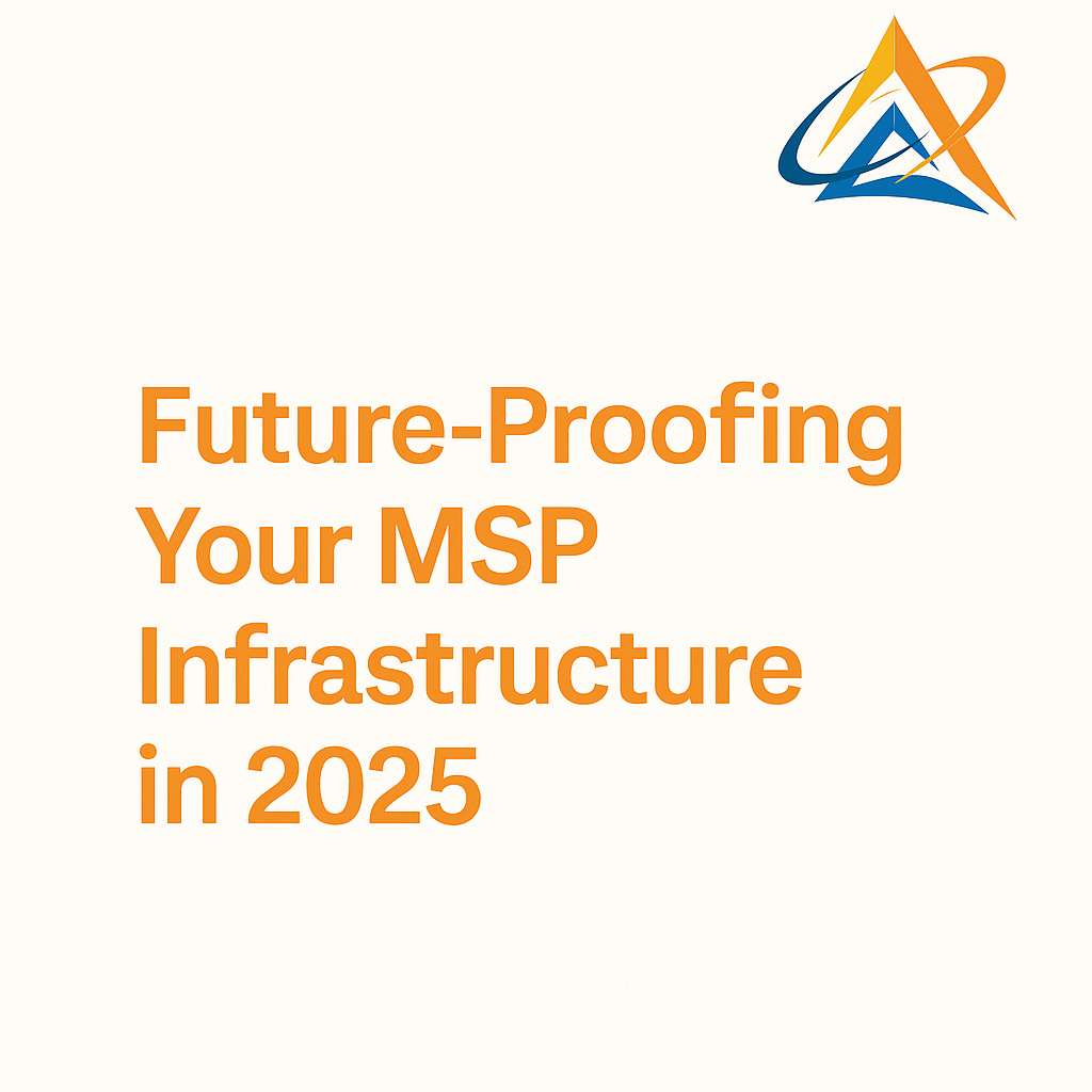 Future-Proofing Your MSP Infrastructure in 2025